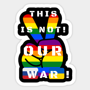 This is not our war! LGBTQ. Sticker